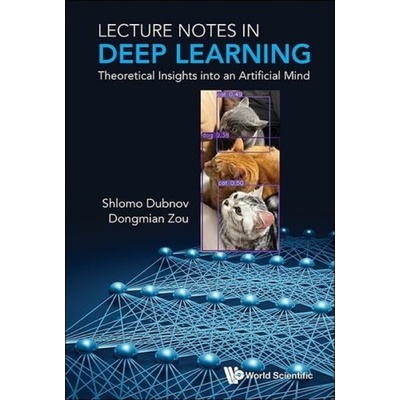 Lecture Notes In Deep Learning: Theoretical Insights Into An Artificial Mind - Dubnov, Shlomo (University Of California At San Diego, Usa) a Zou, Dongmian (Duke Kunshan University, China)