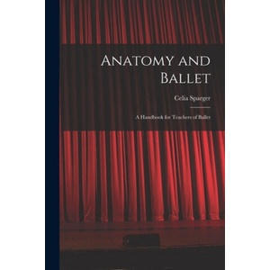 Anatomy and Ballet; a Handbook for Teachers of Ballet | Celia Sparger (ISBN: 9781014179739)