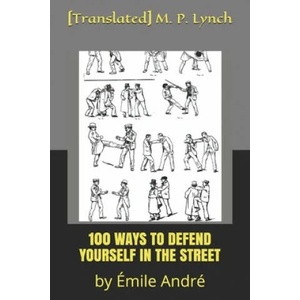 100 Ways to Defend Yourself in the Street: by Émile André | [translated] M. P. Lynch (ISBN: 9781674506906)