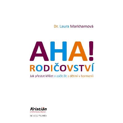 AHA! Rodičovství - Jak přestat křičet a začít žít s dětmi v harmonii - Laura Markham