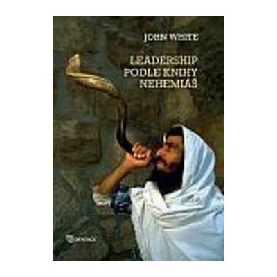 Leadership podle knihy Nehemiaš – White John