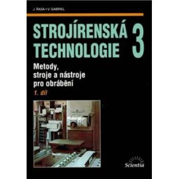 Strojírenská technologie 3, 1. díl - Metody, stroje a nástroje pro obrábění - Jaroslav Řasa, Vladimír Gabriel