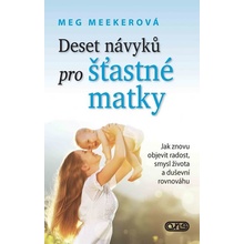 Deset návyků pro šťastné matky - Jak znovu objevit radost, smysl života a duševní rovnováhu - Meg Meekerová