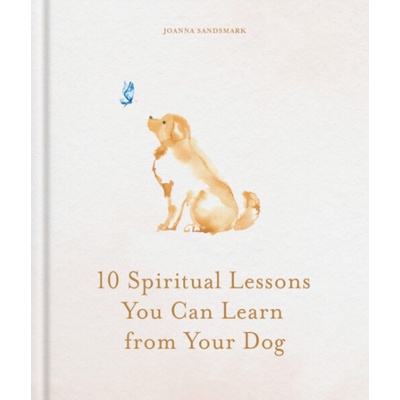 10 Spiritual Lessons You Can Learn from Your Dog - Joanna Sandsmark