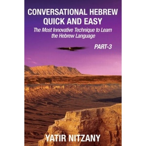 Conversational Hebrew Quick and Easy - PART III: The Most Innovative and Revolutionary Technique to Learn the Hebrew Language. | Yatir Nitzany (2020)