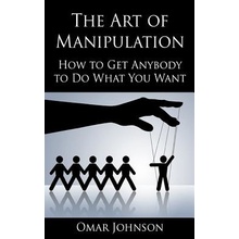 The Art of Manipulation: How to Get Anybody to Do What You Want Johnson Omar Paperback