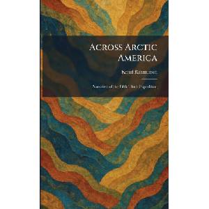 Across Arctic America | Knud Rasmussen (ISBN: 9781025259291)