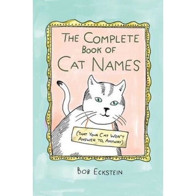 The Complete Book of Cat Names That Your Cat Won't Answer To, Anyway Eckstein Bob
