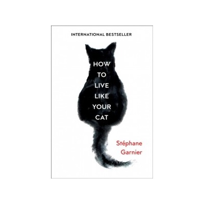 How to Live Like Your Cat Stéphane Garnier
