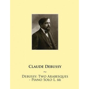 Debussy: Two Arabesques - Piano Solo L. 66 | Claude Debussy, Samwise Publishing (ISBN: 9781508479291)