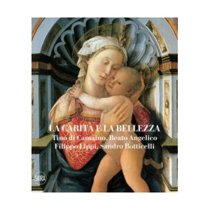 carità e la bellezza. Tino di Camaino, Beato Angelico, Filippo Lippi, Sandro Botticelli | Stefano Zuffi, Domenico Piraina (ISBN: 9788857249704)