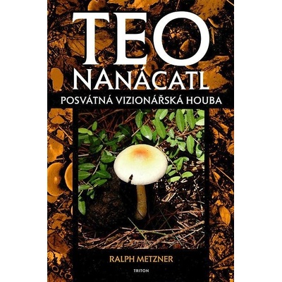Teonanácatl - Posvátná vizionářská houba - Metzner Ralph