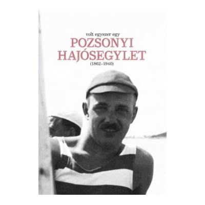 Volt egyszer egy POZSONYI HAJÓSEGYLET 1862-1940