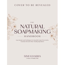 The Natural Soapmaking Handbook Easy Recipes and Techniques for Beautiful Soaps from Herbs, Essential Oils and Other Healing Ingredients