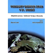 Paradigmy budúcich zmien v 21. storočí: adaptačné procesy – budúcnosť Európy a Slovenska - Iveta Pauhofová