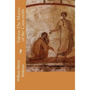 Valeria: The Martyr of the Catacombs | William Henry Withrow (ISBN: 9781508801276)