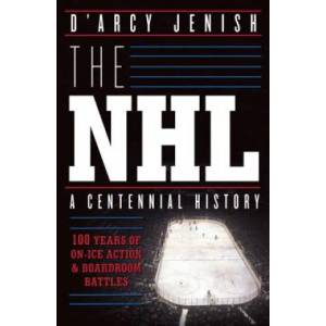 Nhl: 100 Years Of On-ice Action And Boardroom Battles | D'Arcy Jenish (ISBN: 9780385671484)