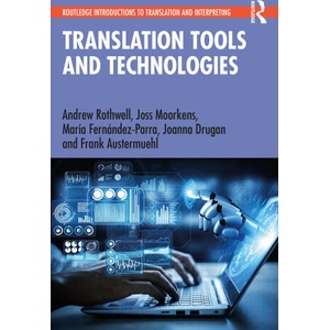 Translation Tools and Technologies | Andrew Rothwell, Joss Moorkens, Joanna Drugan, Frank Austermuehl, Maria Fernandez-Parra (2023)