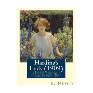 Harding's Luck, By E. Nesbit and illustrated By H. R. Millar(1869 ? 1942: ( The second (and last) story in the Time-travel/Fantasy "House of Ar (ISBN: 9781537105314)
