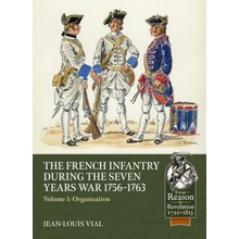 French Infantry During the Seven Years War 1756-1763 Volume 1 Organisation