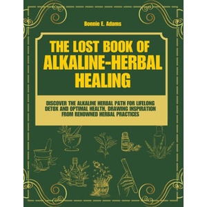 The Lost Book of Alkaline - Herbal Healing | Bonnie E. Adams (2024)