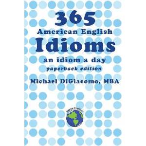 365 American English Idioms: An Idiom A Day | Michael DiGiacomo (2014)