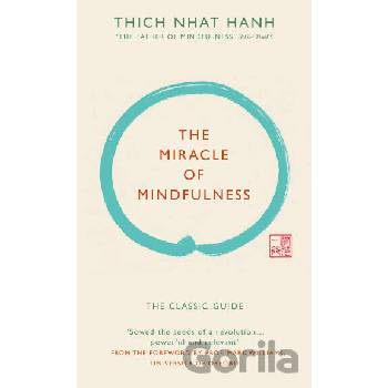 The Miracle of Mindfulness : The Classic Guide by the World`s Most Revered Master