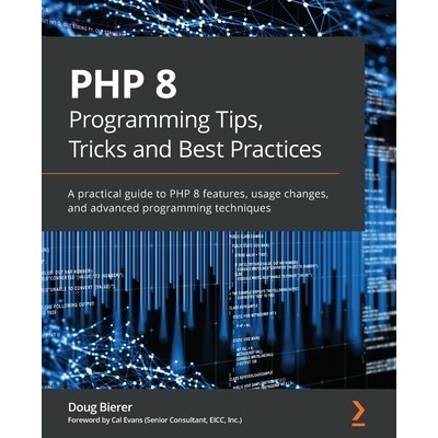 PHP 8 Programming Tips, Tricks and Best Practices: A practical guide to PHP 8 features, usage changes, and advanced programming techniques Bierer DougPaperback – Hledejceny.cz