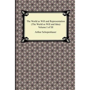 The World as Will and Representation (the World as Will and Idea), Volume I of III (ISBN: 9781420946529)