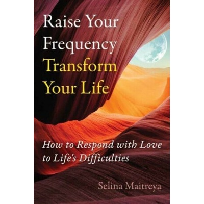 Raise Your Frequency, Transform Your Life - Selina Maitreya – Hledejceny.cz