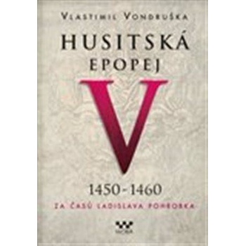 Husitská epopej V. 1450 -1460 - Za časů Ladislava Pohrobka - Vondruška Vlastimil