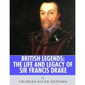 British Legends: The Life and Legacy of Sir Francis Drake | Charles River Editors (ISBN: 9781986128339)