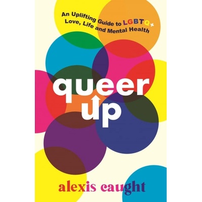 Walker Books Ltd Queer Up: An Uplifting Guide to LGBTQ+ Love, Life and Mental Health | Alexis Caught