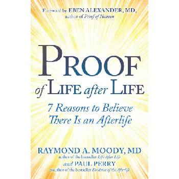 Proof of Life After Life: 7 Reasons to Believe There Is an Afterlife Moody Raymond
