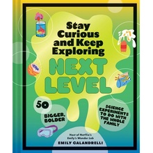 Stay Curious and Keep Exploring Next Level 50 Bigger, Bolder Science Experiments to Do with the Whole Family