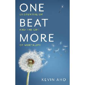 One Beat More - Existentialism and the Gift of Mortality | Kevin Aho (ISBN: 9781509546909)