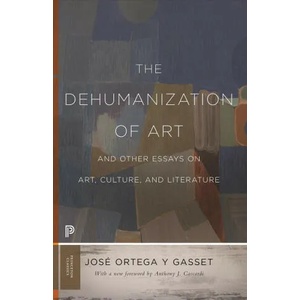 Dehumanization of Art and Other Essays on Art, Culture, and Literature | Jose Ortega Y. Gasset (ISBN: 9780691197210)