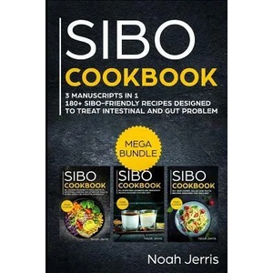 Sibo Cookbook: Mega Bundle - 3 Manuscripts in 1 - 180+ Sibo-Friendly Recipes Designed to Treat Intestinal and Gut Problems | Noah Jerris (ISBN: 9781796758481)