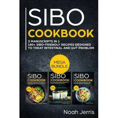 Sibo Cookbook: Mega Bundle - 3 Manuscripts in 1 - 180+ Sibo-Friendly Recipes Designed to Treat Intestinal and Gut Problems | Noah Jerris