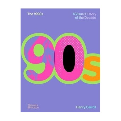 The 1990s: A Visual History of the Decade - Henry Carroll