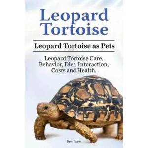 Leopard Tortoise. Leopard Tortoise as Pets. Leopard Tortoise Care, Behavior, Diet, Interaction, Costs and Health. | Ben Team (ISBN: 9781910861417)