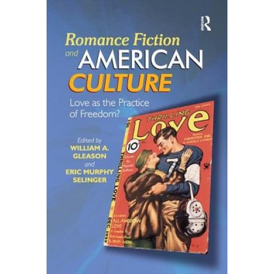 Romance Fiction and American Culture | William A. Gleason, Eric Murphy Selinger