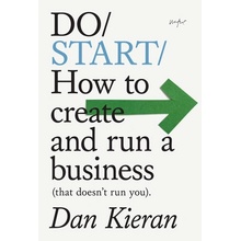 Do Start: How to Create and Run a Business That Doesnt Run You Kieran Dan