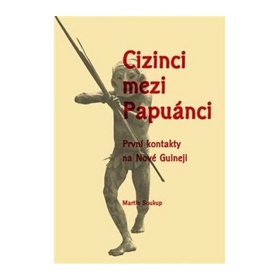 Cizinci mezi Papuánci: První kontakty na Nové Guineji