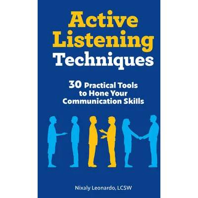 Active Listening Techniques: 30 Practical Tools to Hone Your Communication Skills | Nixaly Leonardo