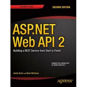 ASP. NET Web API 2: Building a REST Service from Start to Finish | Jamie Kurtz, Brian Wortman (ISBN: 9781484201107)