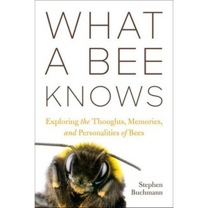 What a Bee Knows: Exploring the Thoughts, Memories, and Personalities of Bees | Buchmann, Stephen L (2023)