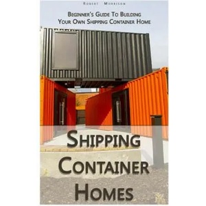Shipping Container Homes: Beginner's Guide To Building Your Own Shipping Container Home: (How To Build a Small Home, Foundation For Container Ho | Robert Morrison (ISBN: 9781979267533)