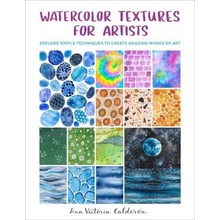 Watercolor Textures for Artists, Explore Simple Techniques to Create Amazing Works of Art Quarto Publishing Group USA Inc