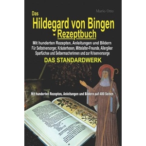 Hildegard von Bingen-Rezeptbuch - Mit hunderten Rezepten, Anleitungen und Bildern auf 400 Seiten | Otto Mario Otto (2021)